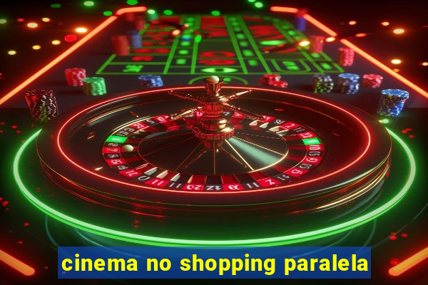 cinema no shopping paralela